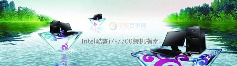 i7-7700配什么主板和显卡 Intel酷睿i7-7700装机指南