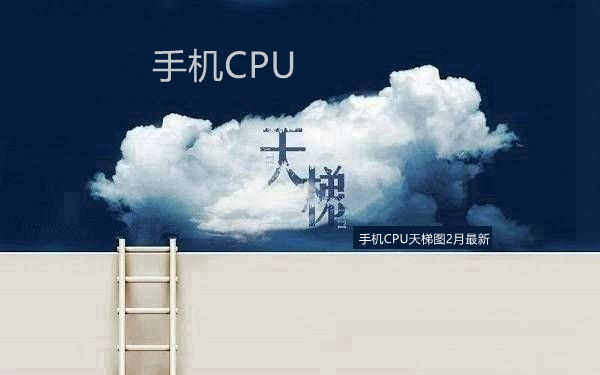 手机CPU天梯图2018年2月最新版 秒懂手机处理器天梯排行
