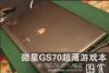 21mm超薄金属机身 微星GS70游戏本展示