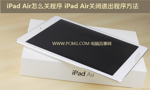 iPad Air怎么关程序 iPad Air关闭退出程序方法