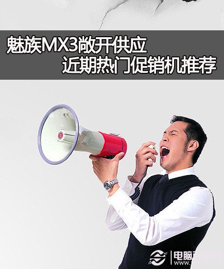魅族MX3敞开供应 近期热门促销机推荐