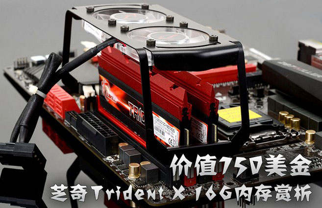 价值750美金 芝奇TridentX 16G内存赏析(1/18)