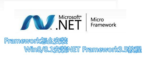 Framework怎么安装 Win8/8.1安装NET Framework3.5教程