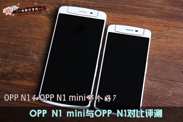 OPP N1和N1 mini哪个好？OPP N1 mini与OPP N1对比评测