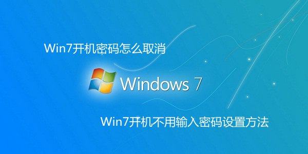 Win7开机密码怎么取消 Win7开机不用输入密码设置方法
